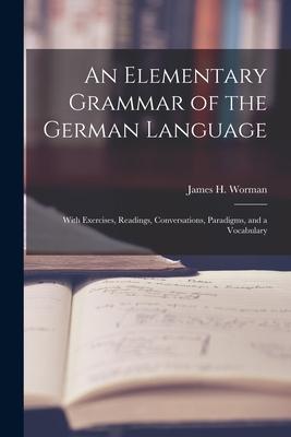 An Elementary Grammar of the German Language: With Exercises Readings Conversations Paradigms and a Vocabulary