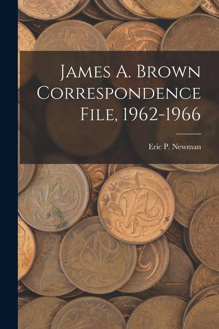 James A. Brown Correspondence File 1962-1966