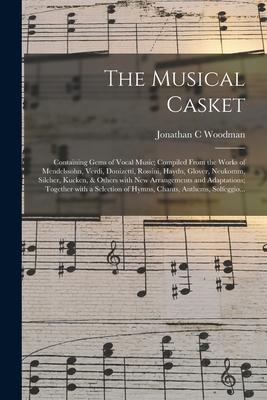 The Musical Casket: Containing Gems of Vocal Music; Compiled From the Works of Mendelssohn Verdi Donizetti Rossini Haydn Glover Neuk