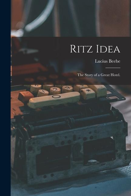 Ritz Idea; the Story of a Great Hotel.