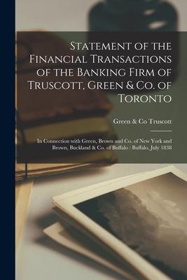 Statement of the Financial Transactions of the Banking Firm of Truscott Green & Co. of Toronto [microform]: in Connection With Green Brown and Co. o