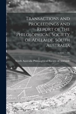 Transactions and Proceedings and Report of the Philosophical Society of Adelaide South Australia; v.1(1877-78)