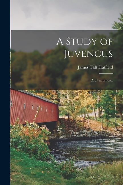A Study of Juvencus [microform]; a Dissertation..