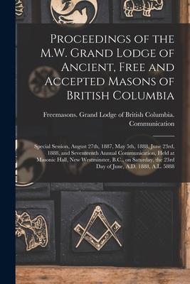 Proceedings of the M.W. Grand Lodge of Ancient Free and Accepted Masons of British Columbia [microform]: Special Session August 27th 1887 May 5th