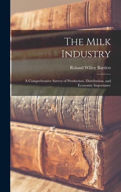The Milk Industry; a Comprehensive Survey of Production Distribution and Economic Importance
