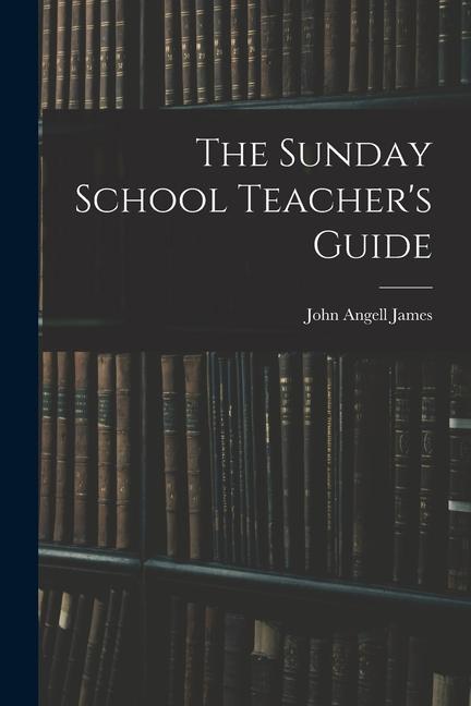 The Sunday School Teacher‘s Guide [microform]