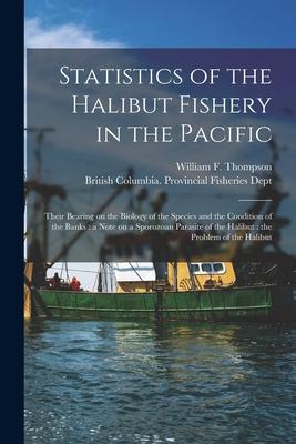 Statistics of the Halibut Fishery in the Pacific [microform]: Their Bearing on the Biology of the Species and the Condition of the Banks: a Note on a