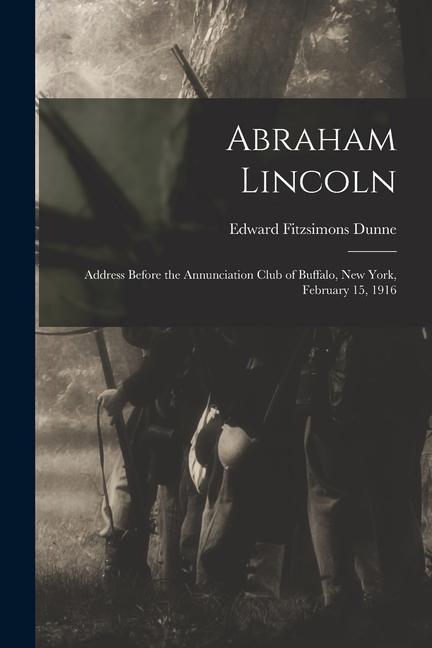 Abraham Lincoln: Address Before the Annunciation Club of Buffalo New York February 15 1916