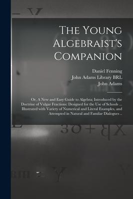 The Young Algebraist‘s Companion: or A New and Easy Guide to Algebra; Introduced by the Doctrine of Vulgar Fractions: ed for the Use of Schools