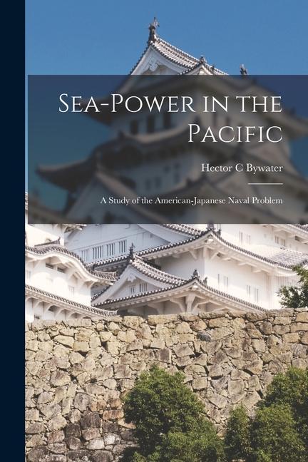 Sea-power in the Pacific: a Study of the American-Japanese Naval Problem