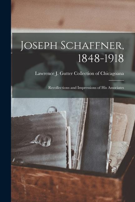 Joseph Schaffner 1848-1918: Recollections and Impressions of His Associates