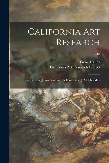 California Art Research: Ray Bethers Julius Pommer William Gaw J. M. Sheridan; v.18