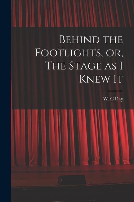 Behind the Footlights or The Stage as I Knew It