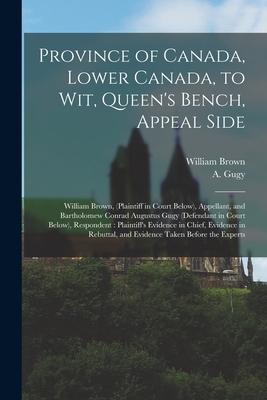 Province of Canada Lower Canada to Wit Queen‘s Bench Appeal Side [microform]: William Brown (plaintiff in Court Below) Appellant and Bartholome