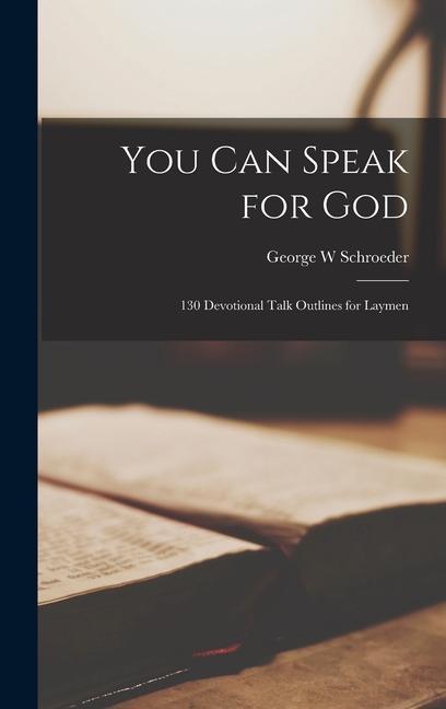You Can Speak for God; 130 Devotional Talk Outlines for Laymen
