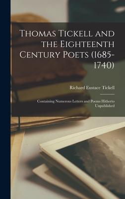 Thomas Tickell and the Eighteenth Century Poets (1685-1740): Containing Numerous Letters and Poems Hitherto Unpublished