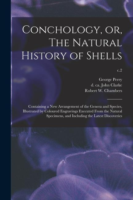 Conchology or The Natural History of Shells: Containing a New Arrangement of the Genera and Species Illustrated by Coloured Engravings Executed Fro