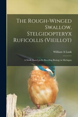The Rough-winged Swallow Stelgidopteryx Ruficollis (Vieillot); a Study Based on Its Breeding Biology in Michigan