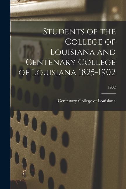 Students of the College of Louisiana and Centenary College of Louisiana 1825-1902; 1902