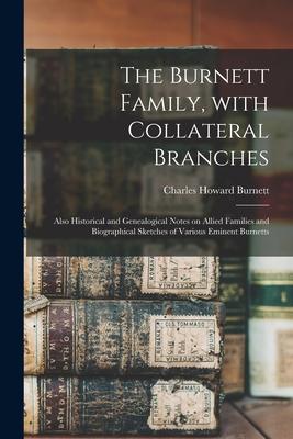 The Burnett Family With Collateral Branches: Also Historical and Genealogical Notes on Allied Families and Biographical Sketches of Various Eminent B