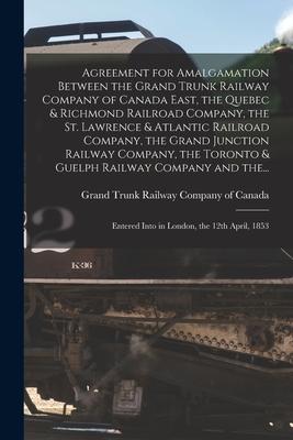 Agreement for Amalgamation Between the Grand Trunk Railway Company of Canada East the Quebec & Richmond Railroad Company the St. Lawrence & Atlantic