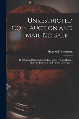 Unrestricted Coin Auction and Mail Bid Sale ...: H.D. Gibbs and Other Silver Dollars of the World: Rarities From the Famous Count Ferrari Collection .