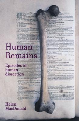 Human Remains: Episodes in Human Dissection - Helen Macdonald