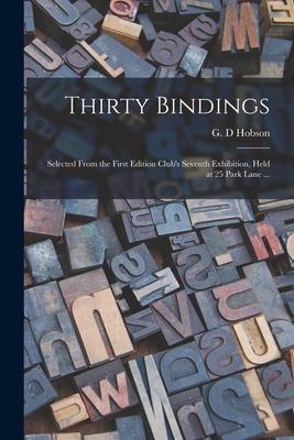 Thirty Bindings: Selected From the First Edition Club‘s Seventh Exhibition Held at 25 Park Lane ...