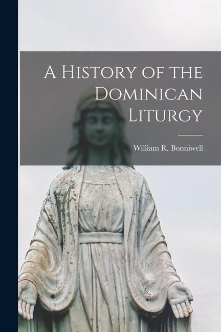 A History of the Dominican Liturgy