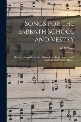 Songs for the Sabbath School and Vestry: ed Especially for the Sabbath School and Concert; With Original and Selected Music /