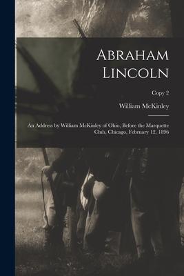 Abraham Lincoln: an Address by William McKinley of Ohio Before the Marquette Club Chicago February 12 1896; copy 2