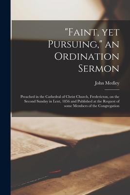 Faint yet Pursuing an Ordination Sermon [microform]: Preached in the Cathedral of Christ Church Fredericton on the Second Sunday in Lent 1856 a