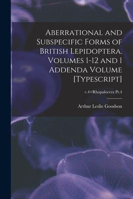 Aberrational and Subspecific Forms of British Lepidoptera. Volumes 1-12 and 1 Addenda Volume [typescript]; v.4=Rhopalocera Pt.4