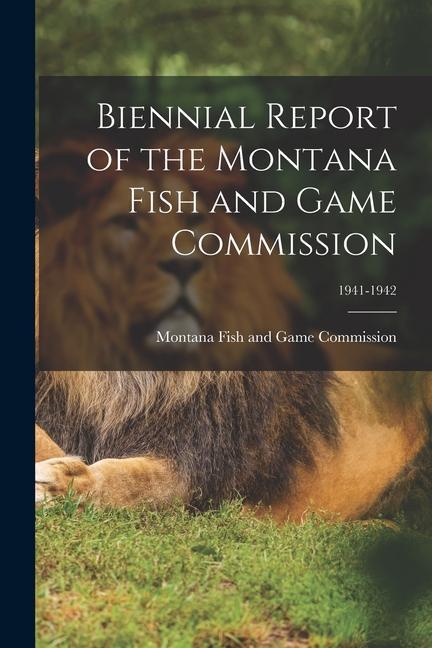 Biennial Report of the Montana Fish and Game Commission; 1941-1942