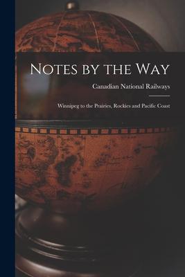 Notes by the Way [microform]: Winnipeg to the Prairies Rockies and Pacific Coast