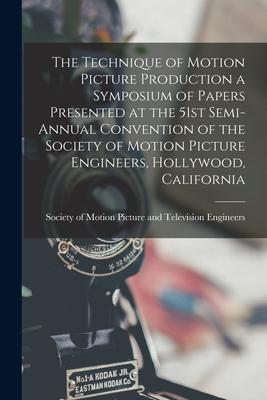 The Technique of Motion Picture Production a Symposium of Papers Presented at the 51st Semi-annual Convention of the Society of Motion Picture Enginee