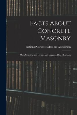Facts About Concrete Masonry: With Construction Details and Suggested Specifications