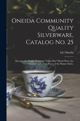 Oneida Community Quality Silverware Catalog No. 25: Showing the Newest  in triple-plus Plated Ware the Avalon and a Few Pieces of the Plai