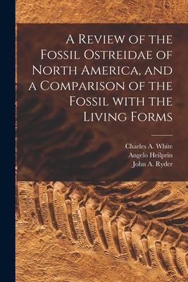 A Review of the Fossil Ostreidae of North America and a Comparison of the Fossil With the Living Forms [microform]