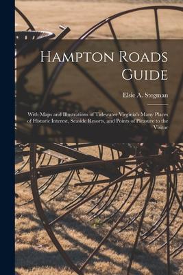 Hampton Roads Guide: With Maps and Illustrations of Tidewater Virginia‘s Many Places of Historic Interest Seaside Resorts and Points of P