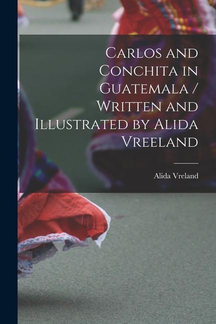 Carlos and Conchita in Guatemala / Written and Illustrated by Alida Vreeland
