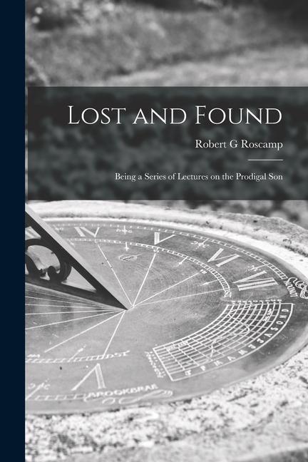 Lost and Found [microform]; Being a Series of Lectures on the Prodigal Son