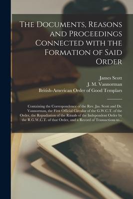 The Documents Reasons and Proceedings Connected With the Formation of Said Order [microform]: Containing the Correspondence of the Rev. Jas. Scott an