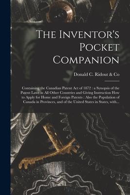 The Inventor‘s Pocket Companion [microform]: Containing the Canadian Patent Act of 1872: a Synopsis of the Patent Laws in All Other Countries and Givi