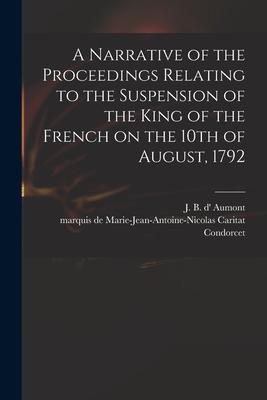 A Narrative of the Proceedings Relating to the Suspension of the King of the French on the 10th of August 1792 [microform]