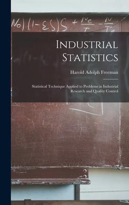 Industrial Statistics; Statistical Technique Applied to Problems in Industrial Research and Quality Control