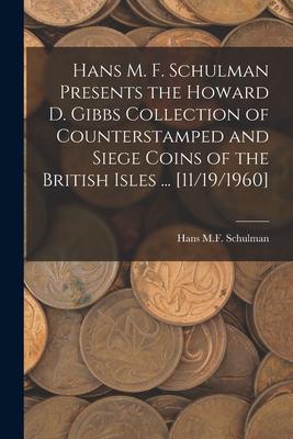 Hans M. F. Schulman Presents the Howard D. Gibbs Collection of Counterstamped and Siege Coins of the British Isles ... [11/19/1960]
