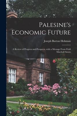 Palesine‘s Economic Future: a Review of Progress and Prospects With a Message From Field Marshall Smuts