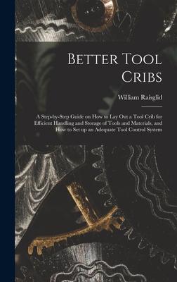 Better Tool Cribs; a Step-by-step Guide on How to Lay out a Tool Crib for Efficient Handling and Storage of Tools and Materials and How to Set up an