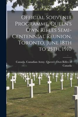 Official Souvenir Programme Queen‘s Own Rifles Semi-centennial Reunion Toronto June 18th to 25th 1910 [microform]